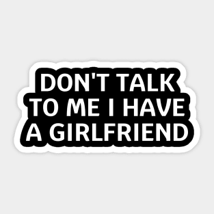 don't talk to me i have a girlfriend Sticker